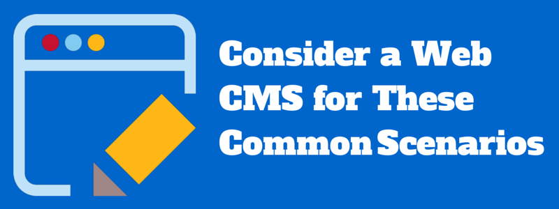 consider a web cms for these common scenarios