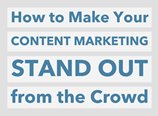 How to Make Your Content Marketing Stand Out from the Crowd